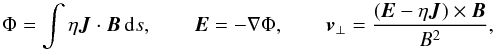 Mathematical equation: \begin{equation} \label{kinsol} \Phi = \int \eta \JJ\cdot\BB \, {\rm d}s, \qquad \EE = -\nabla\Phi, \qquad \vv_{\perp} = \frac{(\EE-\eta\JJ)\times\BB}{B^2}, \end{equation}
