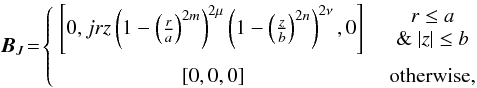 Mathematical equation: \begin{equation} \BB_J \!=\! \left\{ \begin{array}{cc} \left[ 0, jrz \left(1-\left(\frac{r}{a}\right)^{2m}\right)^{2\mu}\left(1-\left(\frac{z}{b}\right)^{2n}\right)^{2\nu},0 \right] &~~~ \begin{array}{c} r\leq a \\ \&~ |z|\leq b \end{array} \\ \rule{0pt}{3ex} \left[0,0,0 \right] & ~~~ {\rm otherwise,} \end{array} \right. \label{fanb.eq} \end{equation}