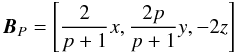 Mathematical equation: \begin{equation} \label{anis_null.eq} \BB_P = \left[ \frac{2}{p+1} x, \frac{2p}{p+1}y, -2z\right] \end{equation}