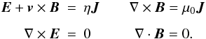 Mathematical equation: \begin{eqnarray} \label{kineq.eq} \EE + \vv\times\BB &=& \eta\JJ \qquad \nabla\times\BB =\mu_0\JJ \nonumber\\[1.5mm] \nabla\times\EE &=& {0} \qquad\quad \nabla\cdot\BB=0. \end{eqnarray}