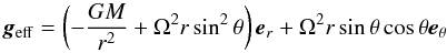 Mathematical equation: \begin{equation} \label{geff_roche} \vec g_\mathrm{eff}=\left(-\frac{GM}{r^2}+\Omega^2r\sin^2\theta\right)\vec e_r +\Omega^2r\sin\theta\cos\theta\vec e_\theta \end{equation}