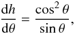 Mathematical equation: \begin{equation} \label{dhdt} \frac{\mathrm{d}h}{\mathrm{d}\theta}=\frac{\cos^2\theta}{\sin\theta}, \end{equation}