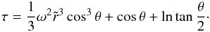 Mathematical equation: \begin{equation} \tau=\frac{1}{3}\omega^2\tilde r^3\cos^3\theta+\cos\theta+\ln\tan\frac{\theta}{2}\cdot \end{equation}