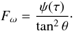 Mathematical equation: \begin{equation} F_\omega=\frac{\psi(\tau)}{\tan^2\theta}\cdot \label{Fom} \end{equation}
