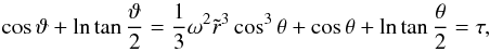 Mathematical equation: \begin{equation} \label{theta0} \cos\vartheta+\ln\tan\frac{\vartheta}{2}= \frac{1}{3}\omega^2\tilde r^3\cos^3\theta+\cos\theta+\ln\tan\frac{\theta}{2}=\tau, \end{equation}