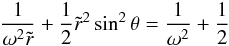 Mathematical equation: \begin{equation} \frac{1}{\omega^2\tilde r} + \frac{1}{2}\tilde r^2\sin^2\theta = \frac{1}{\omega^2}+ \frac{1}{2} \end{equation}