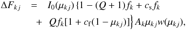 Mathematical equation: \begin{eqnarray} \Delta F_{kj} & = & I_{0}(\mu_{kj}) \left\{ 1-(Q+1)f_{k} + c_{\rm s} f_{k} \right. \nonumber \\ & \quad + & \left. Q f_{k} [1+c_{\rm f} (1 -\mu_{kj})] \right\} A_{k} \mu_{kj} {w}(\mu_{kj}), \label{delta_flux} \end{eqnarray}