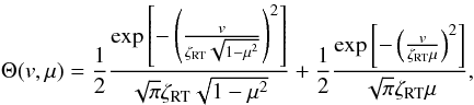 Mathematical equation: \begin{equation} \Theta (v, \mu) = \frac{1}{2} \frac{\exp \left[- \left( \frac{v}{\zeta_{\rm RT} \sqrt{1 -\mu^{2}}} \right)^{2} \right]}{\sqrt{\pi} \zeta_{\rm RT} \sqrt{1 - \mu^{2}}} + \frac{1}{2} \frac{\exp \left[- \left( \frac{v}{\zeta_{\rm RT} \mu} \right)^{2} \right]}{\sqrt{\pi} \zeta_{\rm RT} \mu}, \label{macroturb} \end{equation}