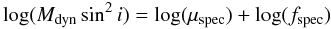 Mathematical equation: \begin{equation} \log(M_{\rm dyn}\sin^2i) = \log(\Vir_{\rm spec})+\log(f_{\rm spec}) \label{e5} \end{equation}
