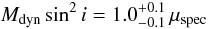 Mathematical equation: \begin{equation} M_{\rm dyn}\sin^2i=1.0^{+0.1}_{-0.1}\, \Vir_{\rm spec} \label{e6} \end{equation}