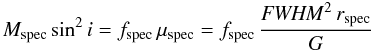 Mathematical equation: \begin{equation} M_{\rm spec}\sin^2i=f_{\rm spec}\,\Vir_{\rm spec}=f_{\rm spec}\,\frac{{\it FWHM}^2\, r_{\rm spec}}{G} \label{e3} \end{equation}