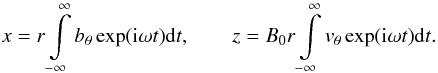 Mathematical equation: \begin{equation} x = r\int\limits_{-\infty}^\infty b_\theta \exp({\rm i} \omega t) {\rm d}t, \qquad z = B_0 r \int\limits_{-\infty}^\infty v_\theta \exp({\rm i} \omega t) {\rm d}t. \label{eq17} \end{equation}