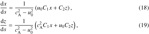 Mathematical equation: \begin{eqnarray} \label{eq18}&&\frac{{\rm d} x}{{\rm d} s} = \frac1{c_{\rm A}^2-u_0^2} \left(u_0 C_1 x+C_2 z\right), \\ \label{eq19}&&\frac{{\rm d} z}{{\rm d} s} = \frac1{c_{\rm A}^2-u_0^2} \left(c_{\rm A}^2 C_1 x+u_0 C_2 z\right), \end{eqnarray}
