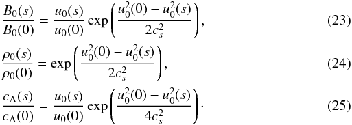 Mathematical equation: \begin{eqnarray} \label{eq23}&&\frac{B_0(s)}{B_0(0)} = \frac{u_0(s)}{u_0(0)}\exp\left(\frac{u_0^2(0)- u_0^2(s)}{2c_s^2}\right), \\ \label{eq24}&&\frac{\rho_0(s)}{\rho_0(0)} = \exp\left(\frac{u_0^2(0)- u_0^2(s)}{2c_s^2}\right), \\ \label{eq25}&&\frac{c_{\rm A}(s)}{c_{\rm A}(0)} = \frac{u_0(s)}{u_0(0)}\exp\left(\frac{u_0^2(0)- u_0^2(s)}{4c_s^2}\right)\cdot \end{eqnarray}