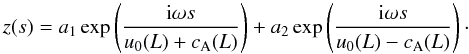 Mathematical equation: \begin{equation} z(s) = a_1\exp\left(\frac{{\rm i}\omega s}{u_0(L) + c_{\rm A}(L)}\right) + a_2\exp\left(\frac{{\rm i}\omega s}{u_0(L) - c_{\rm A}(L)}\right)\cdot \label{eq28} \end{equation}