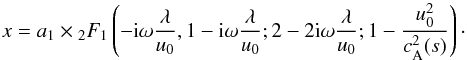 Mathematical equation: \begin{equation} x = a_1\times{_2F_1} \left(-{\rm i}\omega\frac{\lambda}{u_0}, 1-{\rm i}\omega\frac{\lambda}{u_0}; 2 - 2{\rm i}\omega\frac{\lambda}{u_0};1-\frac{u_0^2}{c_{\rm A}^2(s)}\right)\cdot \label{eq36} \end{equation}