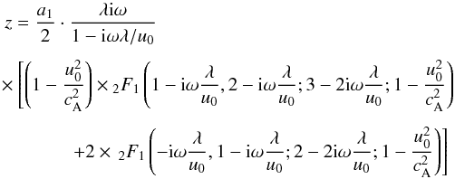 Mathematical equation: \begin{eqnarray} z = \frac{a_1}{2}\cdot\frac{\lambda {\rm i} \omega}{1-{\rm i}\omega\lambda/u_0} \nonumber\\ &&\times\left[\left(1-\frac{u_0^2}{c_{\rm A}^2}\right) \times{_2F_1} \left(1-{\rm i}\omega\frac{\lambda}{u_0},2-{\rm i}\omega\frac{\lambda}{u_0}; 3-2{\rm i}\omega\frac{\lambda}{u_0};1-\frac{u_0^2}{c_{\rm A}^2}\right)\right. \nonumber\\ \label{eq37}&&\left.+2\times\,{_2F_1}\left(-{\rm i}\omega\frac{\lambda}{u_0}, 1-{\rm i}\omega\frac{\lambda}{u_0};2-2{\rm i}\omega\frac{\lambda}{u_0};1-\frac{u_0^2}{c_{\rm A}^2}\right)\right] \end{eqnarray}
