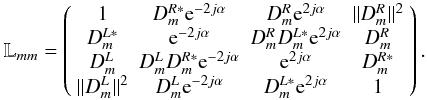 Mathematical equation: \begin{equation} \mathbb{L}_{mm}=\left( \begin{array}{cccc} 1 & D^{R*}_m{\rm e}^{-2j\alpha} & D^R_m {\rm e}^{2j\alpha}& \|D^R_m\|^2 \\ D^{L*}_m & {\rm e}^{-2j\alpha} & D^R_m D^{L*}_m {\rm e}^{2j\alpha} & D^R_m \\ D^L_m & D^L_mD^{R*}_m{\rm e}^{-2j\alpha} & {\rm e}^{2j\alpha} & D^{R*}_m\\ \|D^L_m\|^2 & D^L_m{\rm e}^{-2j\alpha} & D^{L*}_m {\rm e}^{2j\alpha} & 1 \end{array} \right). \label{eq-d} \end{equation}
