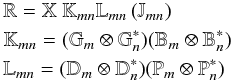 Mathematical equation: \begin{eqnarray} &&\mathbb{R}= \mathbb{X}\ \mathbb{K}_{mn} \mathbb{L}_{mn}\left(\mathbb{J}_{mn}\right) \label{eq-mex}\\ &&\mathbb{K}_{mn} = (\mathbb{G}_m \otimes \mathbb{G}_n^*)(\mathbb{B}_m \otimes \mathbb{B}_n^*)\nonumber\\ &&\mathbb{L}_{mn} =(\mathbb{D}_m \otimes \mathbb{D}_n^*)(\mathbb{P}_m \otimes \mathbb{P}_n^*)\nonumber \end{eqnarray}