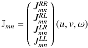 Mathematical equation: \begin{equation} \mathbb{J}_{mn} = \left( \begin{array}{c} J^{RR}_{mn} \\ J^{RL}_{mn} \\ J^{LR}_{mn} \\ J^{LL}_{mn} \\ \end{array} \right)(u,v,\omega) \end{equation}