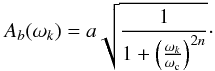 Mathematical equation: \begin{equation} A_{b}(\omega_k)=a\sqrt{\frac{1}{1+\left(\frac{\omega_k}{\omega_{\rm c}}\right)^{2n}}}\cdot \label{butterworth} \end{equation}