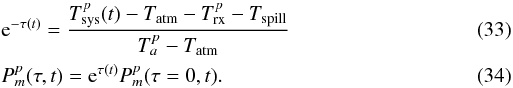 Mathematical equation: \begin{eqnarray} &&{\rm e}^{-\tau(t)} = \frac{T_\mathrm{sys}^p(t)-T_\mathrm{atm}-T_\mathrm{rx}^p-T_\mathrm{spill}}{T_a^p-T_\mathrm{atm}}\\ &&P^p_m(\tau,t)={\rm e}^{\tau(t)}P^p_m(\tau=0,t). \end{eqnarray}