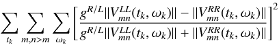 Mathematical equation: \begin{equation} \sum_{t_k} \sum_{m,n>m} \sum_{\omega_k} \left[\frac{g^{R/L}\|V^{LL\\ }_{mn}(t_k,\omega_k)\|-\|V^{RR}_{mn}(t_k,\omega_k)\|}{g^{R/L}\|V^{LL}_{mn}(t_k,\omega_k)\|+\|V^{RR}_{mn}(t_k,\omega_k)\|}\right]^2 \label{eq-uvrat} \end{equation}