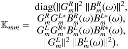 Mathematical equation: \begin{equation} \mathbb{K}_{mm}= \begin{array}{c} {\rm diag} \big( \|G_m^R\|^2\ \|B_m^R(\omega)\|^2,\\ G_m^R G_m^{L*}B_m^R(\omega)B_m^{L*}(\omega),\\ G_m^L G_m^{R*}B_m^L(\omega)B_m^{R*}(\omega),\\ \|G_m^L\|^2\ \|B_m^L(\omega)\|^2 \big). \end{array}\label{eq-gb} \end{equation}