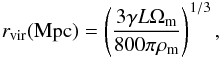 Mathematical equation: \begin{equation} r_{\rm vir}({\rm Mpc})=\left( \frac{3\gamma L \Omega_{\rm m}}{800\pi \rho_{\rm m}}\right) ^{1/3}, \end{equation}