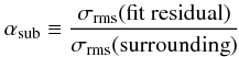 Mathematical equation: \begin{equation} \alpha_\mathrm{sub} \equiv \frac{\sigma_\mathrm{rms}(\mathrm{fit~residual})}{\sigma_\mathrm{rms}(\mathrm{surrounding})} \end{equation}