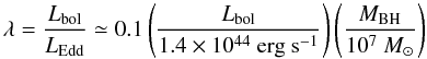 Mathematical equation: \begin{equation} \lambda = \frac{L_{\rm bol}}{L_{\rm Edd}} \simeq 0.1 \left(\frac{L_{\rm bol}}{1.4 \times 10^{44}~{\rm erg~s^{-1}}}\right) \left(\frac{M_{\rm BH}}{10^{7}~ M_{\odot}}\right) \end{equation}