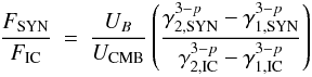 Mathematical equation: \begin{eqnarray} \frac{F_{\rm SYN}}{F_{\rm IC}} & = & \frac{U_B}{U_{\rm CMB}} \left(\frac{\gamma_{\rm 2,SYN}^{3-p} - \gamma_{\rm 1,SYN}^{3-p}}{\gamma_{\rm 2,IC}^{3-p} - \gamma_{\rm 1,IC}^{3-p}}\right) \label{e:eq1} \end{eqnarray}