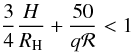 Mathematical equation: \begin{equation} \frac{3}{4}\frac{H}{R_{\rm H}}+\frac{50}{q{\cal R}}< 1 \end{equation}