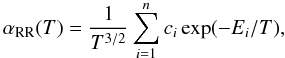 Mathematical equation: \begin{equation} \alpha_{{\rm RR}}(T) = \frac{1}{T^{3/2}} \sum_{i=1}^{n} c_i \exp (-E_i/T), \label{dreq} \end{equation}