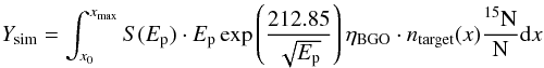 Mathematical equation: \begin{equation} Y_{\rm sim} = \int^{x_{\rm max}}_{x_0} S(E_{\rm p}) \cdot E_{\rm p} \exp \left(\frac{212.85}{\sqrt{E_{\rm p}}}\right) \eta_{\rm BGO} \cdot n_{\rm target} (x) \frac{^{15}{\rm N}}{{\rm N}} \mbox{d}x \label{eq:solidY} \end{equation}