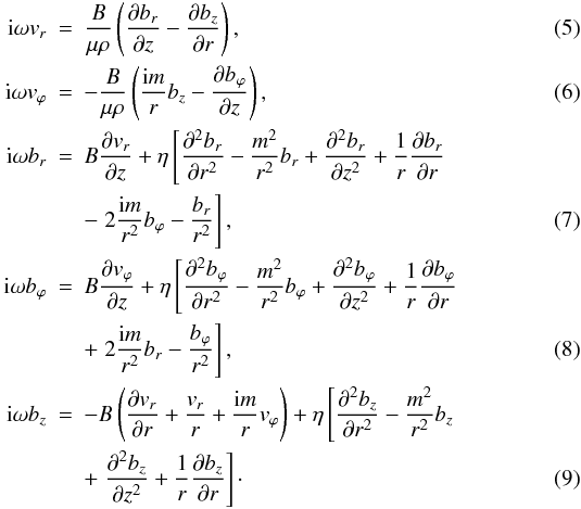 Mathematical equation: \begin{eqnarray} \label{first}{\rm i}\omega v_r&=&\frac{B}{\mu\rho}\left(\frac{\partial b_r}{\partial z}-\frac{\partial b_z}{\partial r}\right), \\ {\rm i}\omega v_\varphi&=&-\frac{B}{\mu\rho}\left(\frac{{\rm i}m}{r} b_z-\frac{\partial b_\varphi}{\partial z}\right), \\ {\rm i}\omega b_r&=&B \frac{\partial v_r}{\partial z}+\eta\left[\frac{\partial^2 b_r}{\partial r^2}-\frac{m^2}{r^2}b_r +\frac{\partial^2 b_r}{\partial z^2}+\frac{1}{r}\frac{\partial b_r}{\partial r}\right. \nonumber\\ && - \left. 2\frac{{\rm i}m}{r^2}b_{\varphi}-\frac{b_r}{r^2}\right], \\ {\rm i}\omega b_\varphi&=&B\frac{\partial v_\varphi}{\partial z}+\eta\left[\frac{\partial^2 b_\varphi}{\partial r^2}-\frac{m^2}{r^2}b_\varphi+ \frac{\partial^2 b_\varphi}{\partial z^2}+\frac{1}{r}\frac{\partial b_\varphi}{\partial r}\right. \nonumber\\ &&+ \left. 2\frac{{\rm i}m}{r^2}b_{r}-\frac{b_\varphi}{r^2}\right], \\ {\rm i}\omega b_z&=&-B\left(\frac{\partial v_r}{\partial r}+\frac{v_r}{r}+\frac{{\rm i}m}{r}v_\varphi\right)+\eta\left[\frac{\partial^2 b_z}{\partial r^2}- \frac{m^2}{r^2}b_z\right. \nonumber\\ &&+ \left.\frac{\partial^2 b_z}{\partial z^2}+\frac{1}{r}\frac{\partial b_z}{\partial r}\right]\cdot \label{last} \end{eqnarray}