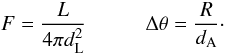 Mathematical equation: \begin{displaymath} F = \frac{L}{4\pi d_{\rm L}^2} \hspace*{10mm} \Delta\theta=\frac{R}{d_{\rm A}} \cdot \end{displaymath}