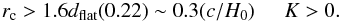 Mathematical equation: \begin{equation} r_{\rm c} > 1.6d_{\rm flat}(0.22) \sim 0.3(c/H_0) \hspace*{5mm}K>0 . \end{equation}