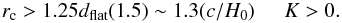 Mathematical equation: \begin{equation} r_{\rm c} > 1.25d_{\rm flat}(1.5) \sim 1.3(c/H_0) \hspace*{5mm}K>0 . \end{equation}