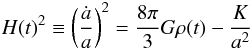 Mathematical equation: \begin{equation} H(t)^2 \equiv \left(\frac{\dot{a}}{a}\right)^2 = \frac{8\pi}{3} G\rho(t) - \frac{K}{a^2} \label{friedmann} \end{equation}