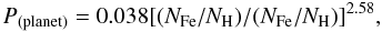 Mathematical equation: $$ P_{\rm (planet)} = 0.038 [(N_{\rm Fe}/N_{\rm H})/(N_{\rm Fe}/N_{\rm H})] ^{2.58}, $$