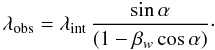 Mathematical equation: \begin{equation} \label{wave} \lambda_{\rm obs} = \lambda_{\rm int}\,\frac{\sin \alpha}{(1-\beta_w \cos \alpha)}\cdot \end{equation}