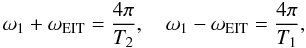 Mathematical equation: \begin{equation} \omega_1+\omega_{\rm EIT}=\frac{4\pi}{T_2}, \quad \omega_1-\omega_{\rm EIT}=\frac{4\pi}{T_1}, \label{eq:3.5} \end{equation}