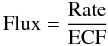 Mathematical equation: \begin{equation} \mr{Flux}=\frac{\mr{Rate}}{\mr{ECF}} \end{equation}