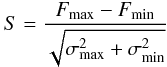 Mathematical equation: \begin{equation} S=\frac{F_{\mr{max}}- F_{\mr{min}}}{\sqrt{\sigma_{\mr{max}}^2+\sigma_{\mr{min}}^2}} \end{equation}
