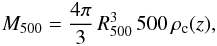 Mathematical equation: \begin{equation} M_{500}= \frac{4 \pi}{3} \, R_{500}^3 \, 500 \, \rho_\mathrm{c}(z) , \label{r500:eq} \end{equation}