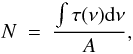 Mathematical equation: \begin{displaymath} N\ =\ \frac{\int \tau(\nu){\rm d}\nu}{A}, \end{displaymath}