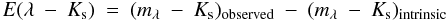 Mathematical equation: $$ E(\lambda \ -\ K_{\rm s})\ =\ (m_{\lambda} \ -\ K_{\rm s})_{\rm observed}\ -\ (m_{\lambda} \ -\ K_{\rm s})_{\rm intrinsic} $$