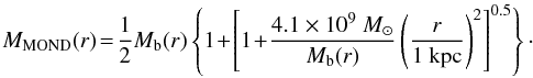 Mathematical equation: \begin{equation} M_\mathrm{MOND}(r)\!=\!{1\over 2} M_\mathrm{b}(r) \left\{ 1\!+\! \left[ 1\!+\! {4.1 \times 10^9 ~\Msun \over M_\mathrm{b}(r) } \left(\frac{r}{1~ \mathrm{kpc}}\right)^2 \right]^{0.5} \right\}\cdot \label{mondeq} \end{equation}