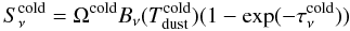 Mathematical equation: $$ S_\nu^{\rm cold}= \Omega^{\rm cold}B_\nu (T_{\rm dust}^{\rm cold}) (1-\exp(-\tau_\nu^{\rm cold})) $$